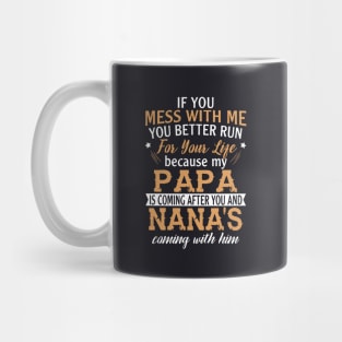 If You Mess With Me You Better Run For Your Life Because My Papa Is Coming After You And Nanas Coming With Him Papa Daughter Mug